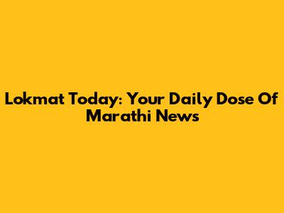 Lokmat Today: Your Daily Dose Of Marathi News