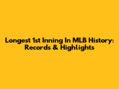 Longest 1st Inning In MLB History: Records & Highlights