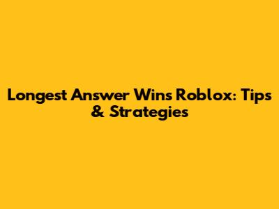 Longest Answer Wins Roblox: Tips & Strategies