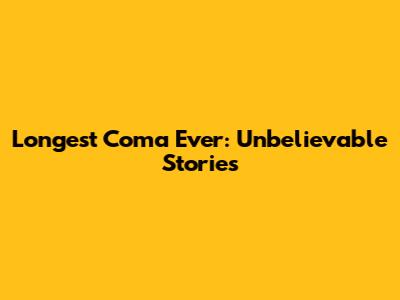 Longest Coma Ever: Unbelievable Stories