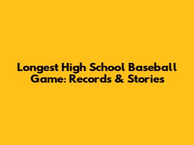 Longest High School Baseball Game: Records & Stories