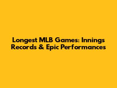 Longest MLB Games: Innings Records & Epic Performances