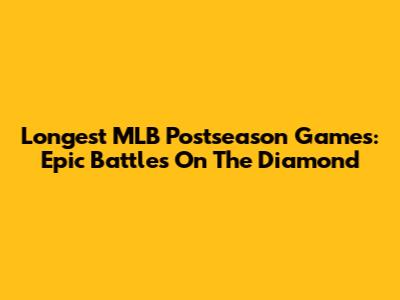Longest MLB Postseason Games: Epic Battles On The Diamond