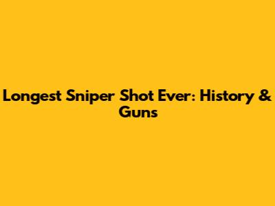 Longest Sniper Shot Ever: History & Guns