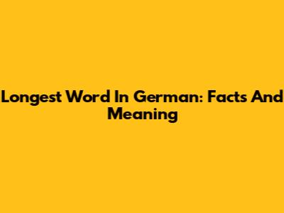 Longest Word In German: Facts And Meaning