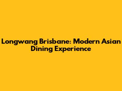Longwang Brisbane: Modern Asian Dining Experience