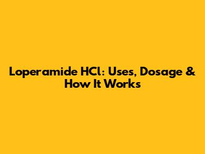 Loperamide HCl: Uses, Dosage & How It Works