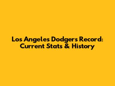 Los Angeles Dodgers Record: Current Stats & History