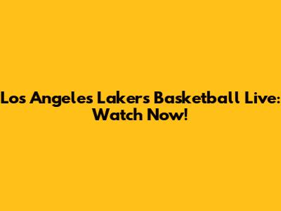 Los Angeles Lakers Basketball Live: Watch Now!