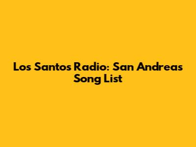 Los Santos Radio: San Andreas Song List