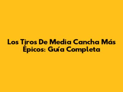 Los Tiros De Media Cancha Más Épicos: Guía Completa