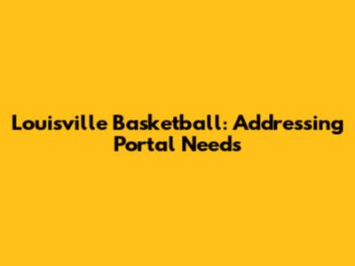 Louisville Basketball: Addressing Portal Needs