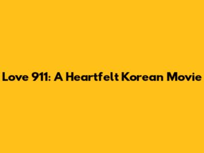 Love 911: A Heartfelt Korean Movie