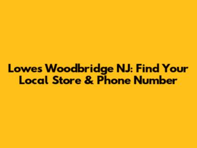 Lowe's Woodbridge NJ: Find Your Local Store & Phone Number