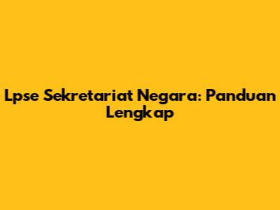 Lpse Sekretariat Negara: Panduan Lengkap