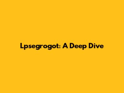 Lpsegrogot: A Deep Dive