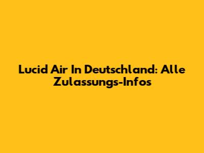 Lucid Air In Deutschland: Alle Zulassungs-Infos