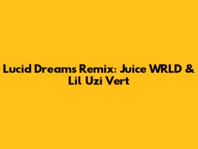 Lucid Dreams Remix: Juice WRLD & Lil Uzi Vert
