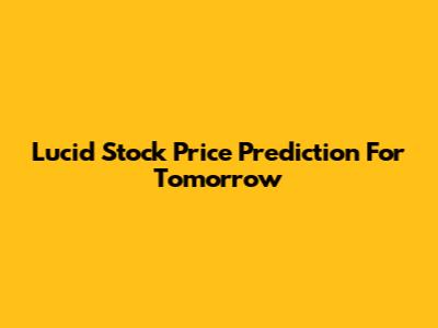 Lucid Stock Price Prediction For Tomorrow