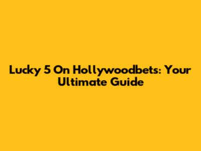 Lucky 5 On Hollywoodbets: Your Ultimate Guide
