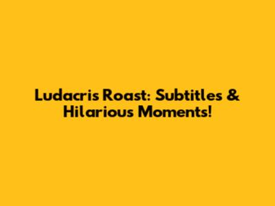 Ludacris Roast: Subtitles & Hilarious Moments!