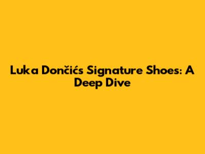 Luka Dončić's Signature Shoes: A Deep Dive