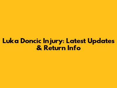 Luka Doncic Injury: Latest Updates & Return Info