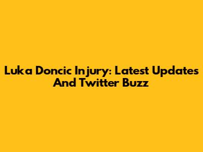 Luka Doncic Injury: Latest Updates And Twitter Buzz