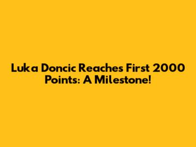 Luka Doncic Reaches First 2000 Points: A Milestone!