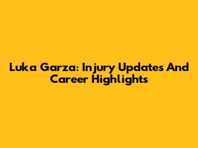 Luka Garza: Injury Updates And Career Highlights