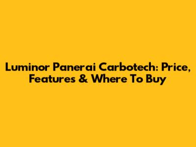 Luminor Panerai Carbotech: Price, Features & Where To Buy