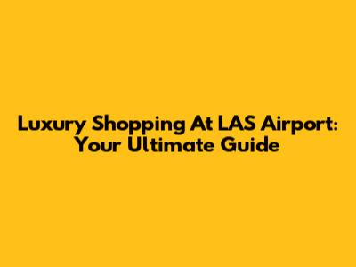 Luxury Shopping At LAS Airport: Your Ultimate Guide