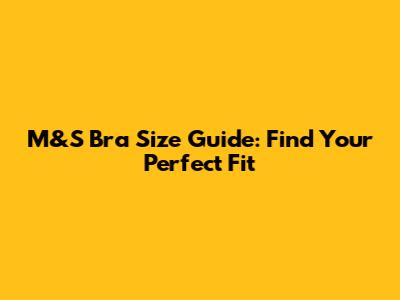M&S Bra Size Guide: Find Your Perfect Fit