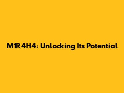 M1R4H4: Unlocking Its Potential