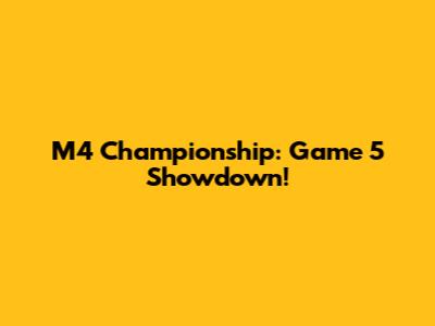 M4 Championship: Game 5 Showdown!