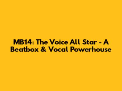 MB14: The Voice All Star - A Beatbox & Vocal Powerhouse