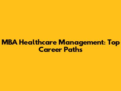 MBA Healthcare Management: Top Career Paths