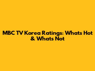 MBC TV Korea Ratings: What's Hot & What's Not