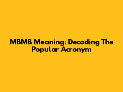 MBMB Meaning: Decoding The Popular Acronym