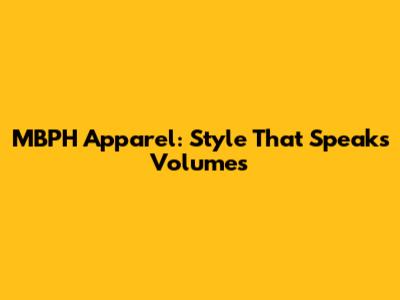 MBPH Apparel: Style That Speaks Volumes