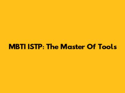 MBTI ISTP: The Master Of Tools