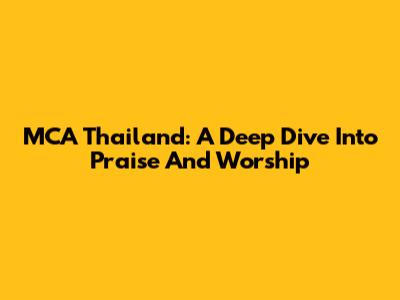 MCA Thailand: A Deep Dive Into Praise And Worship