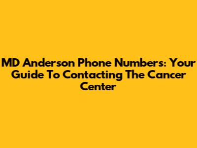 MD Anderson Phone Numbers: Your Guide To Contacting The Cancer Center