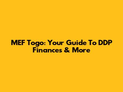 MEF Togo: Your Guide To DDP Finances & More