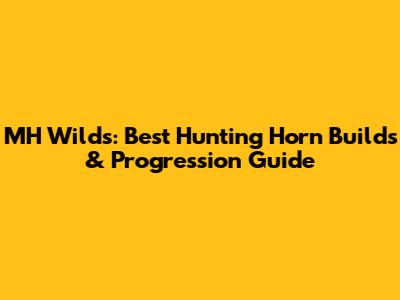 MH Wilds: Best Hunting Horn Builds & Progression Guide