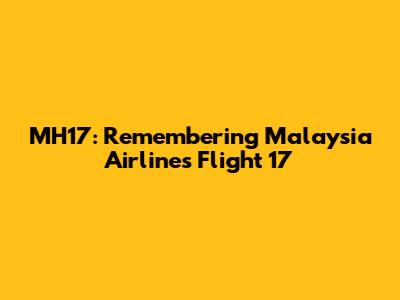 MH17: Remembering Malaysia Airlines Flight 17