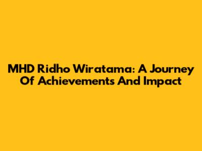 MHD Ridho Wiratama: A Journey Of Achievements And Impact