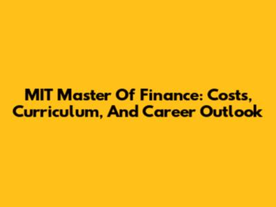 MIT Master Of Finance: Costs, Curriculum, And Career Outlook