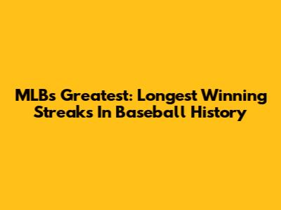 MLB's Greatest: Longest Winning Streaks In Baseball History