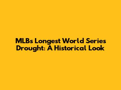 MLB's Longest World Series Drought: A Historical Look